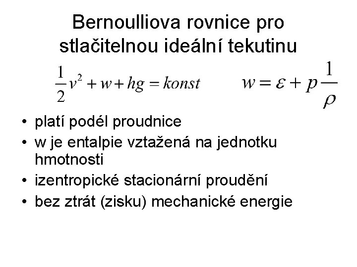 Bernoulliova rovnice pro stlačitelnou ideální tekutinu • platí podél proudnice • w je entalpie