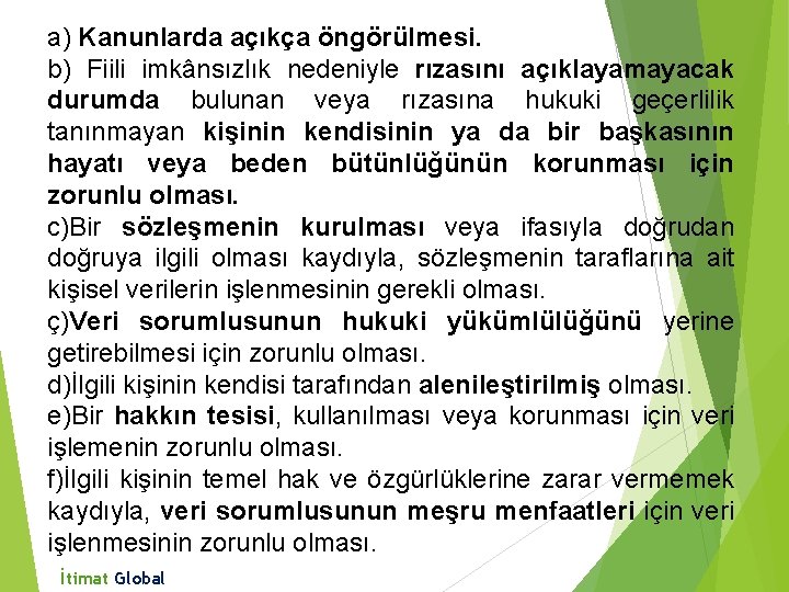 a) Kanunlarda açıkça öngörülmesi. b) Fiili imkânsızlık nedeniyle rızasını açıklayamayacak durumda bulunan veya rızasına