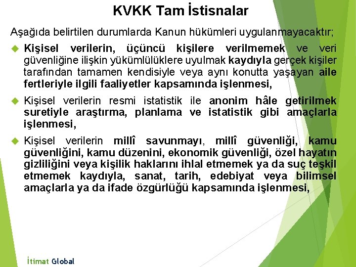 KVKK Tam İstisnalar Aşağıda belirtilen durumlarda Kanun hükümleri uygulanmayacaktır; Kişisel verilerin, üçüncü kişilere verilmemek