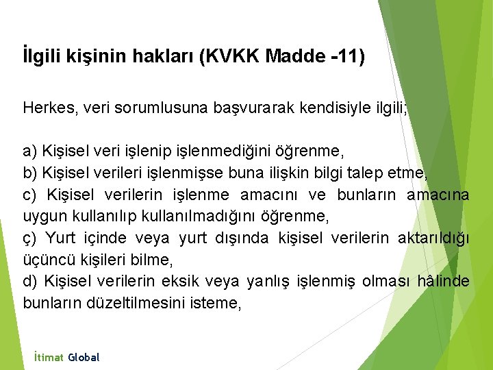 İlgili kişinin hakları (KVKK Madde -11) Herkes, veri sorumlusuna başvurarak kendisiyle ilgili; a) Kişisel