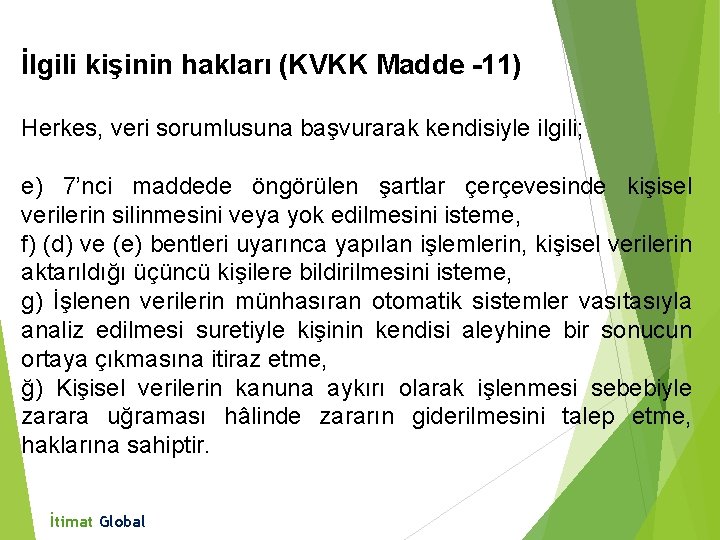 İlgili kişinin hakları (KVKK Madde -11) Herkes, veri sorumlusuna başvurarak kendisiyle ilgili; e) 7’nci