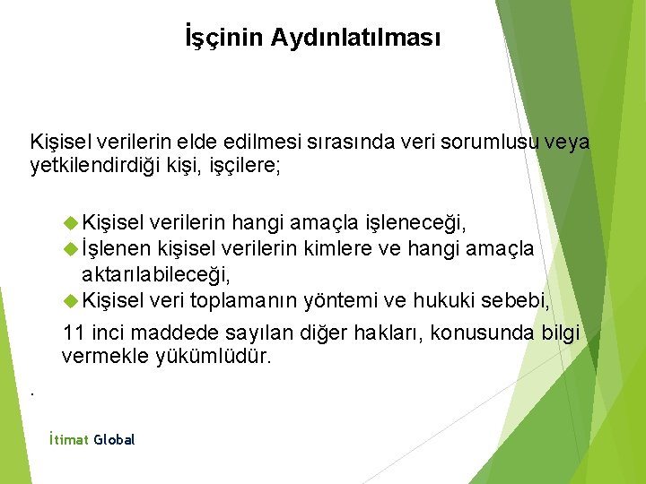 İşçinin Aydınlatılması Kişisel verilerin elde edilmesi sırasında veri sorumlusu veya yetkilendirdiği kişi, işçilere; Kişisel