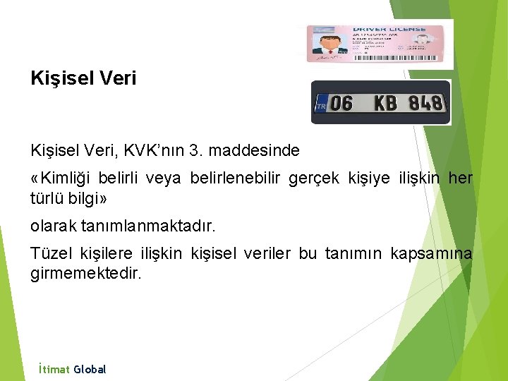 Kişisel Veri, KVK’nın 3. maddesinde «Kimliği belirli veya belirlenebilir gerçek kişiye ilişkin her türlü