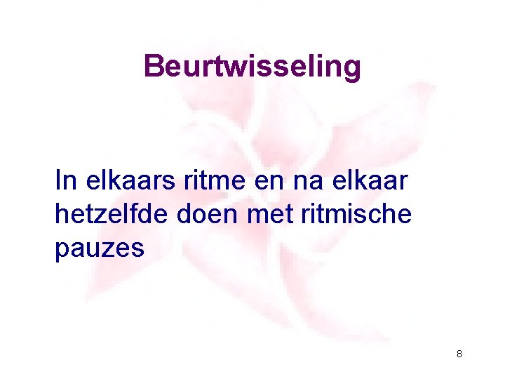 Beurtwisseling In elkaars ritme en na elkaar hetzelfde doen met ritmische pauzes 8 