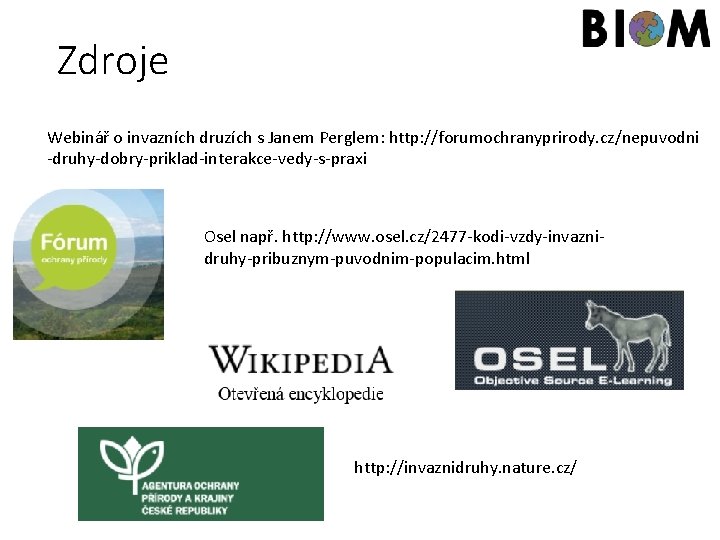 Zdroje Webinář o invazních druzích s Janem Perglem: http: //forumochranyprirody. cz/nepuvodni -druhy-dobry-priklad-interakce-vedy-s-praxi Osel např.