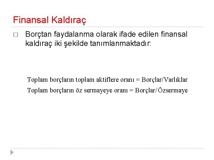 Finansal Kaldıraç � Borçtan faydalanma olarak ifade edilen finansal kaldıraç iki şekilde tanımlanmaktadır: Toplam