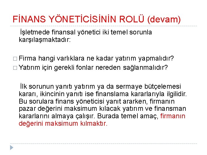 FİNANS YÖNETİCİSİNİN ROLÜ (devam) İşletmede finansal yönetici iki temel sorunla karşılaşmaktadır: � Firma hangi