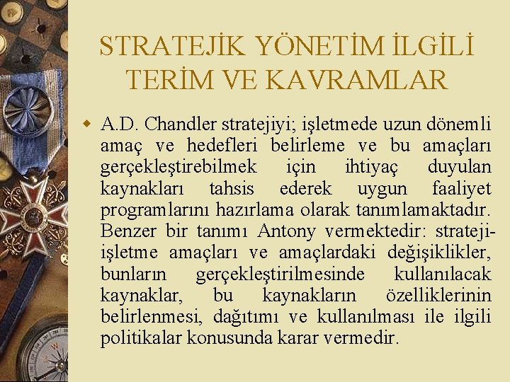 STRATEJİK YÖNETİM İLGİLİ TERİM VE KAVRAMLAR w A. D. Chandler stratejiyi; işletmede uzun dönemli