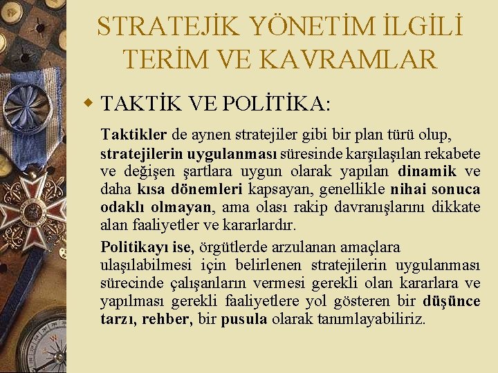 STRATEJİK YÖNETİM İLGİLİ TERİM VE KAVRAMLAR w TAKTİK VE POLİTİKA: Taktikler de aynen stratejiler