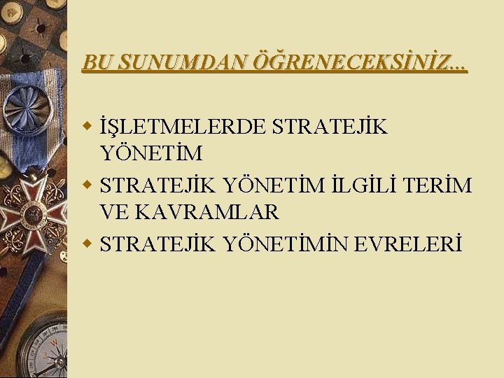 BU SUNUMDAN ÖĞRENECEKSİNİZ. . . w İŞLETMELERDE STRATEJİK YÖNETİM w STRATEJİK YÖNETİM İLGİLİ TERİM