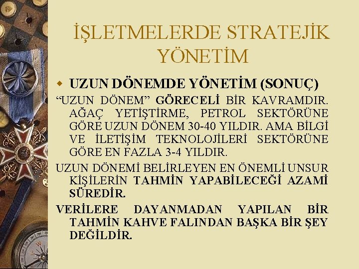 İŞLETMELERDE STRATEJİK YÖNETİM w UZUN DÖNEMDE YÖNETİM (SONUÇ) “UZUN DÖNEM” GÖRECELİ BİR KAVRAMDIR. AĞAÇ