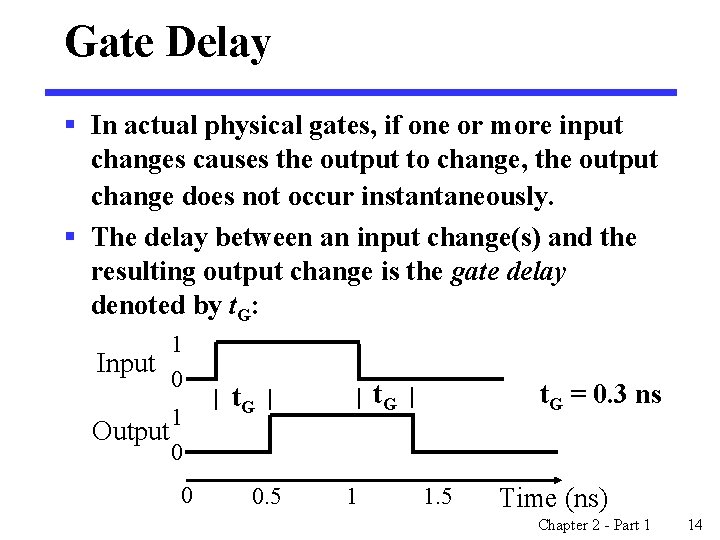 Gate Delay § In actual physical gates, if one or more input changes causes