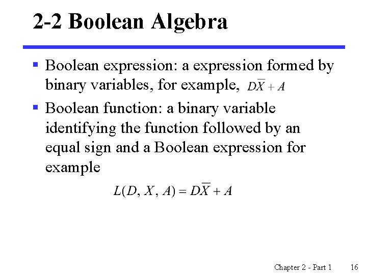 2 -2 Boolean Algebra § Boolean expression: a expression formed by binary variables, for