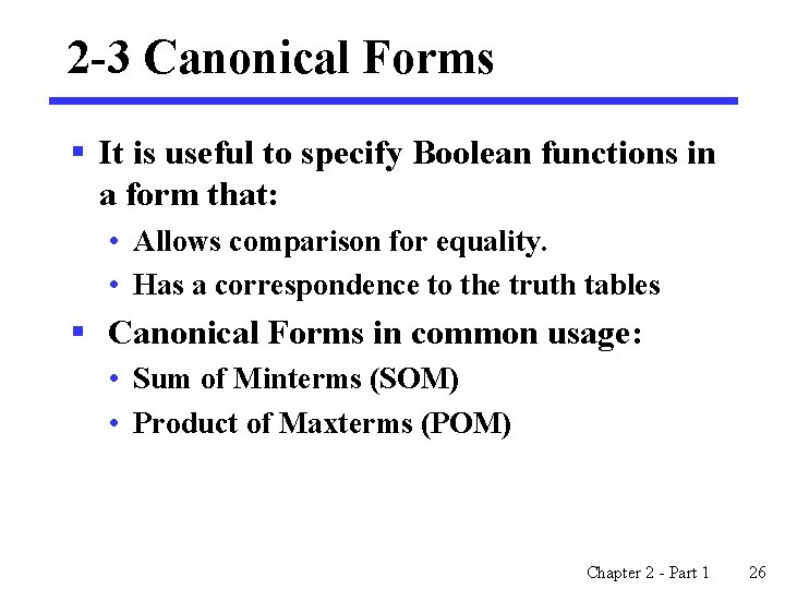 2 -3 Canonical Forms § It is useful to specify Boolean functions in a