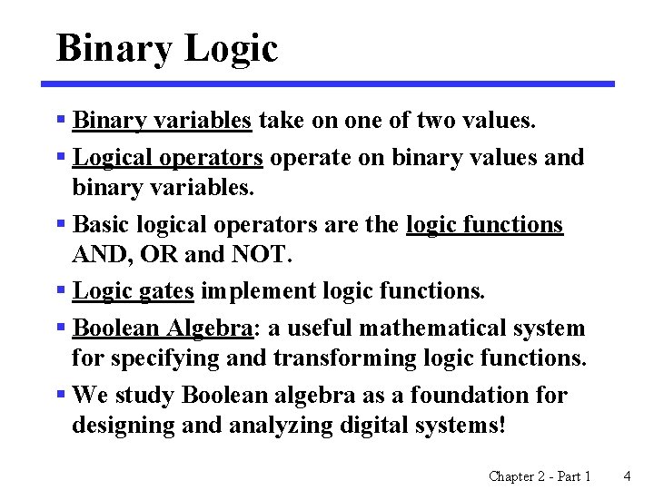 Binary Logic § Binary variables take on one of two values. § Logical operators