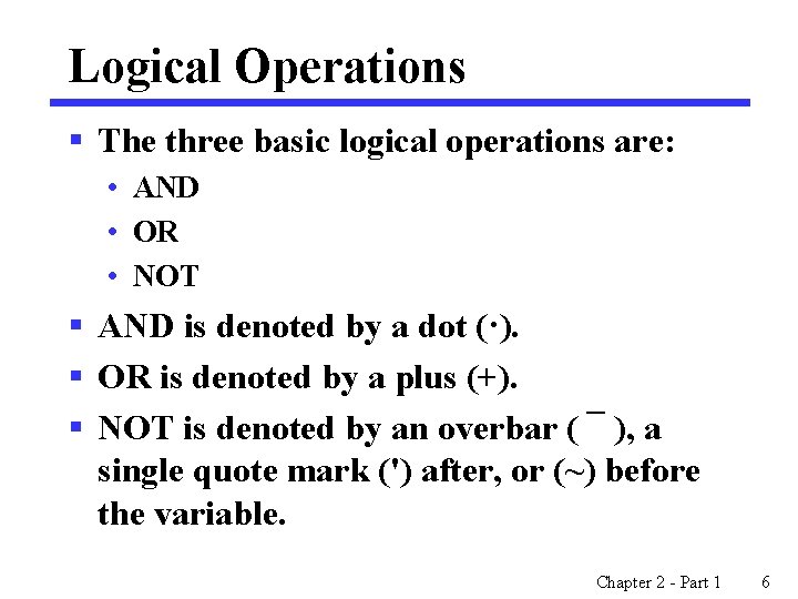 Logical Operations § The three basic logical operations are: • AND • OR •