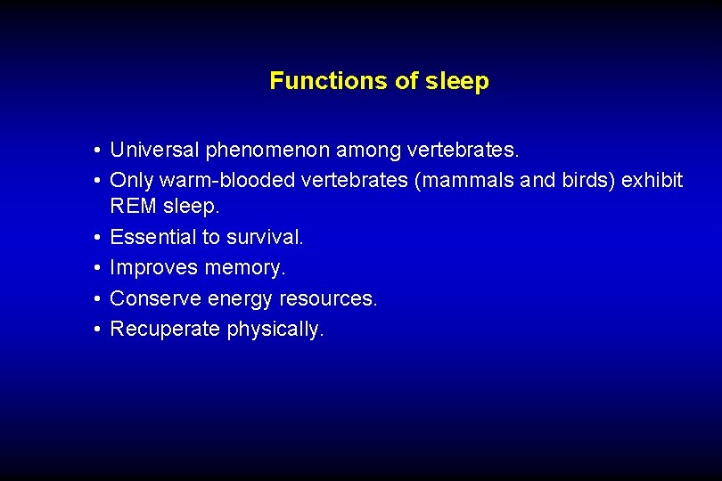 Functions of sleep • Universal phenomenon among vertebrates. • Only warm-blooded vertebrates (mammals and