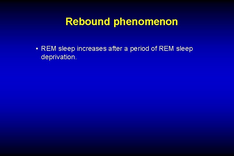 Rebound phenomenon • REM sleep increases after a period of REM sleep deprivation. 