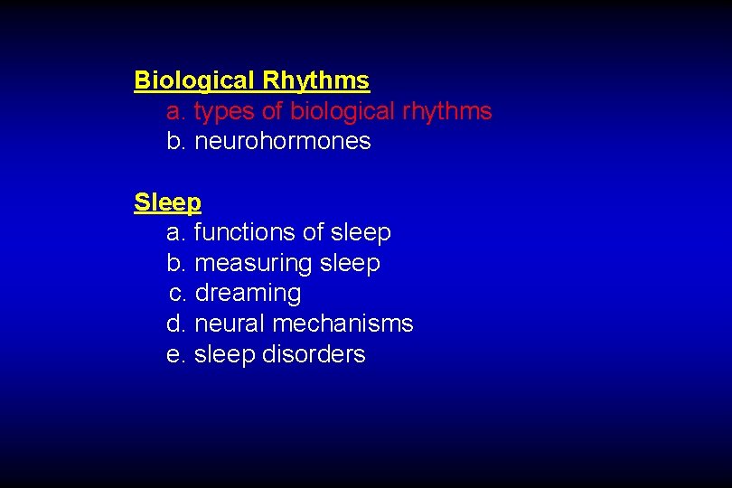 Biological Rhythms a. types of biological rhythms b. neurohormones Sleep a. functions of sleep