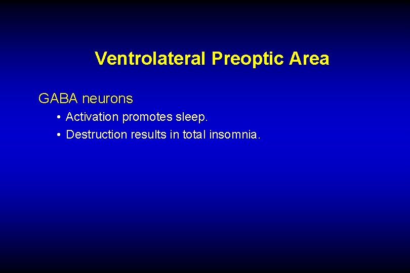 Ventrolateral Preoptic Area GABA neurons • Activation promotes sleep. • Destruction results in total