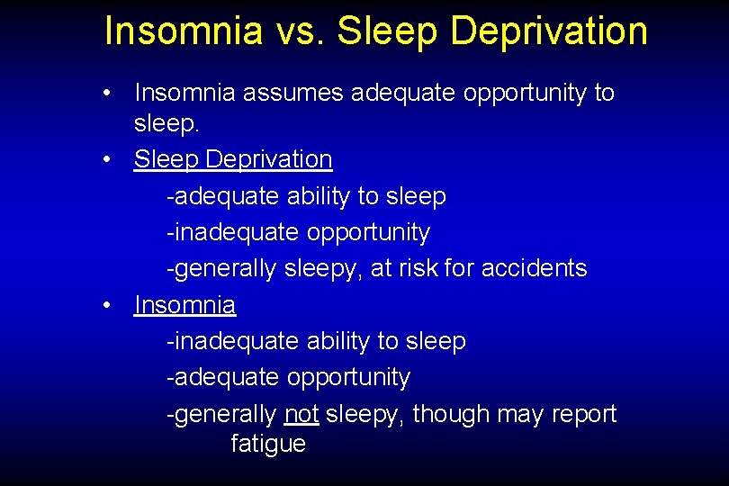 Insomnia vs. Sleep Deprivation • Insomnia assumes adequate opportunity to sleep. • Sleep Deprivation