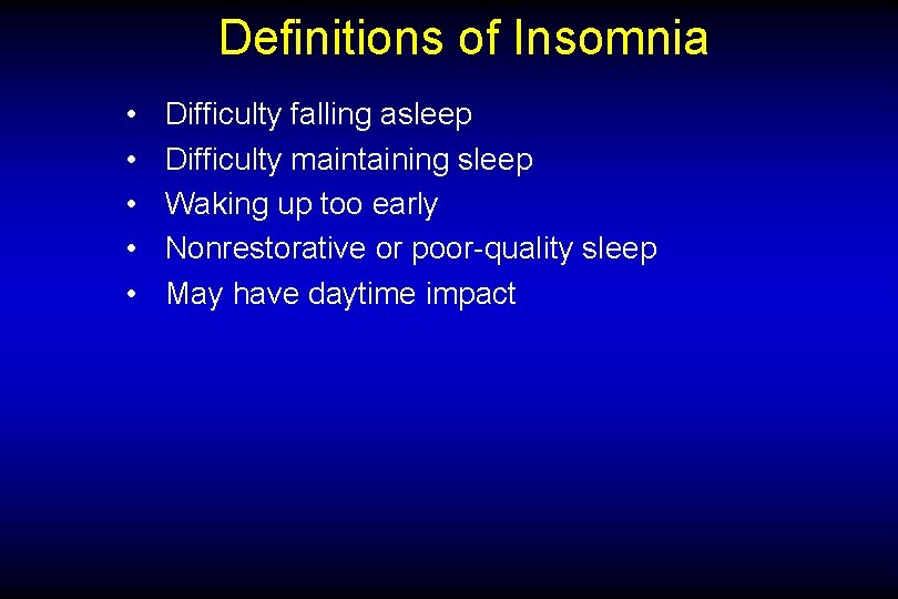 Definitions of Insomnia • • • Difficulty falling asleep Difficulty maintaining sleep Waking up