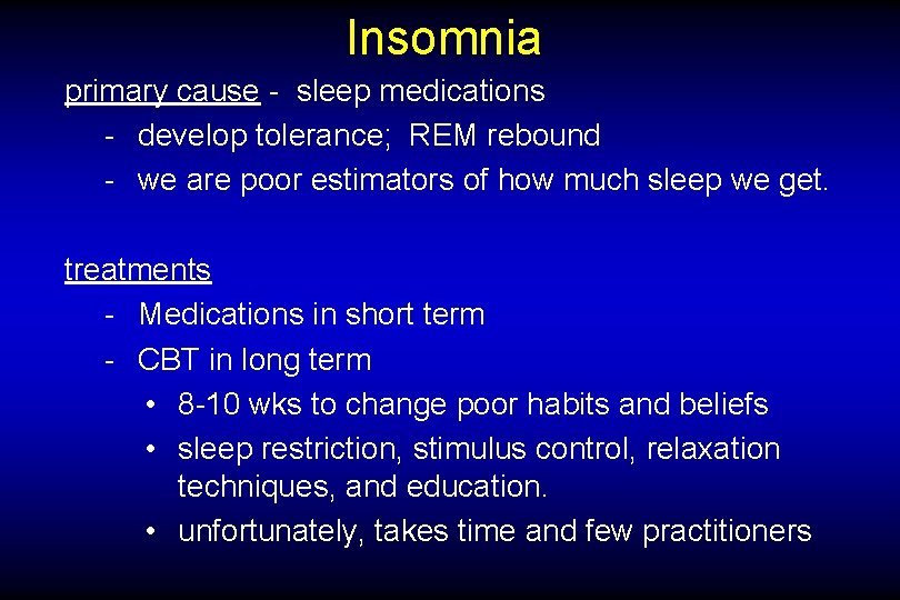 Insomnia primary cause - sleep medications - develop tolerance; REM rebound - we are