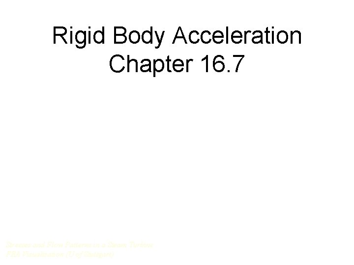 Rigid Body Acceleration Chapter 16. 7 Stresses and Flow Patterns in a Steam Turbine