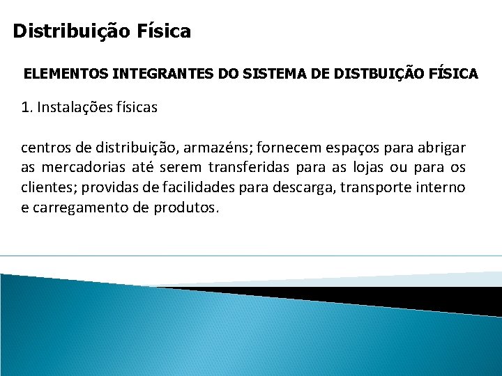 Distribuição Física ELEMENTOS INTEGRANTES DO SISTEMA DE DISTBUIÇÃO FÍSICA 1. Instalações físicas centros de