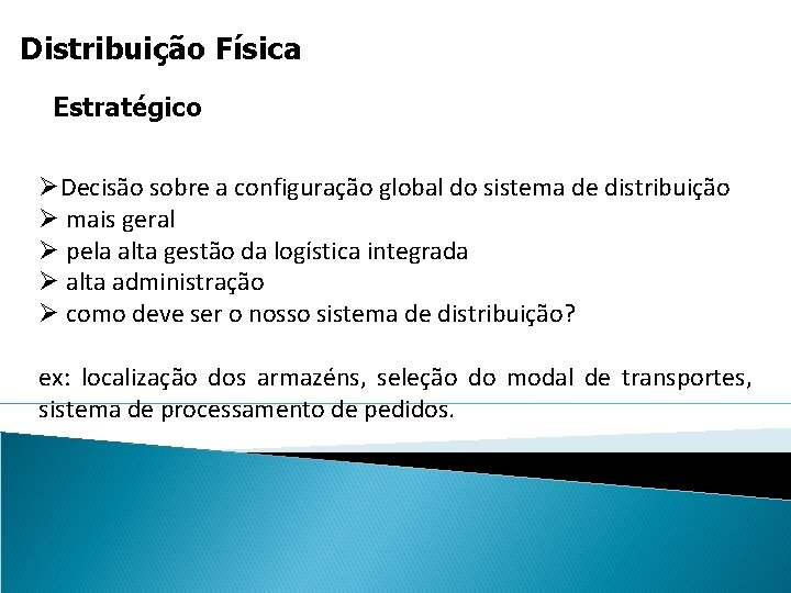 Distribuição Física Estratégico ØDecisão sobre a configuração global do sistema de distribuição Ø mais