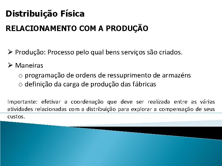 Distribuição Física RELACIONAMENTO COM A PRODUÇÃO Ø Produção: Processo pelo qual bens serviços são