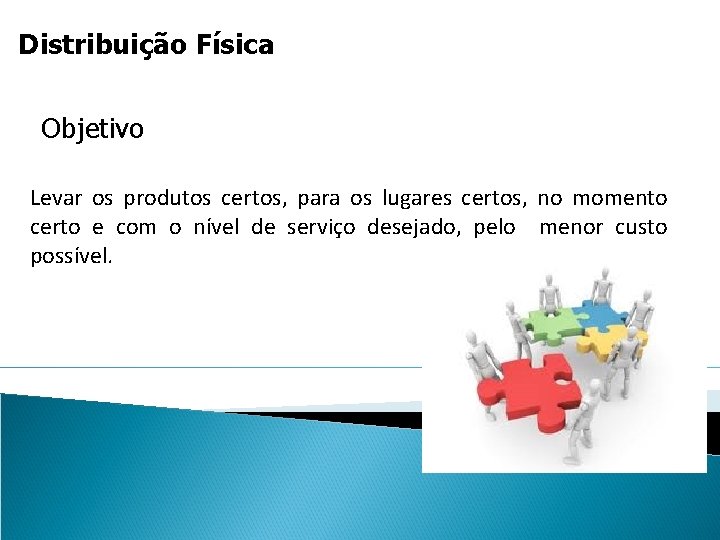 Distribuição Física Objetivo Levar os produtos certos, para os lugares certos, no momento certo