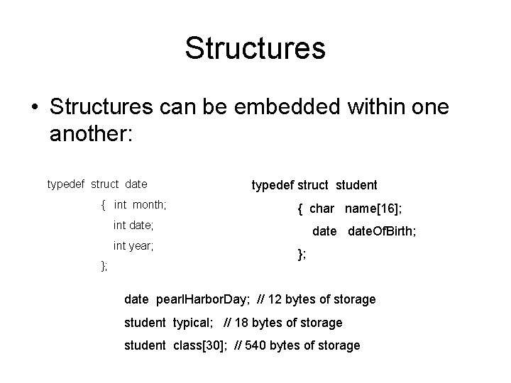 Structures • Structures can be embedded within one another: typedef struct date { int