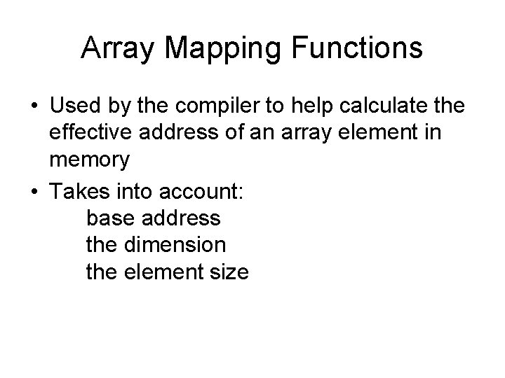 Array Mapping Functions • Used by the compiler to help calculate the effective address