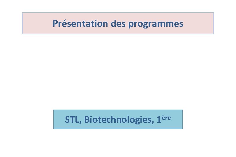 Présentation des programmes STL, Biotechnologies, 1ère 