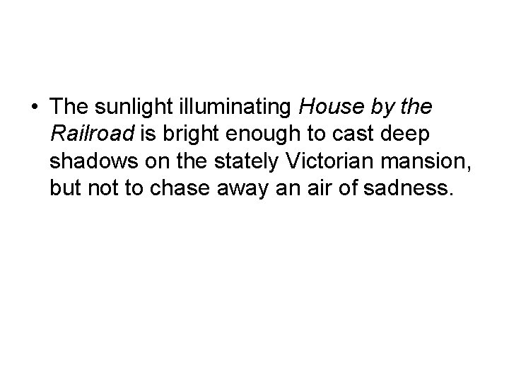  • The sunlight illuminating House by the Railroad is bright enough to cast