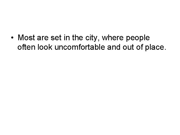  • Most are set in the city, where people often look uncomfortable and