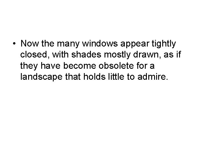  • Now the many windows appear tightly closed, with shades mostly drawn, as