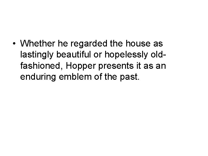 • Whether he regarded the house as lastingly beautiful or hopelessly oldfashioned, Hopper