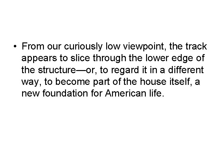  • From our curiously low viewpoint, the track appears to slice through the