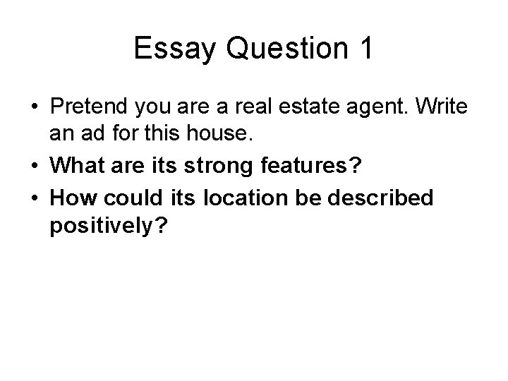 Essay Question 1 • Pretend you are a real estate agent. Write an ad