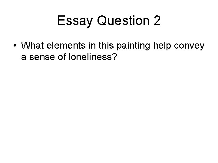 Essay Question 2 • What elements in this painting help convey a sense of