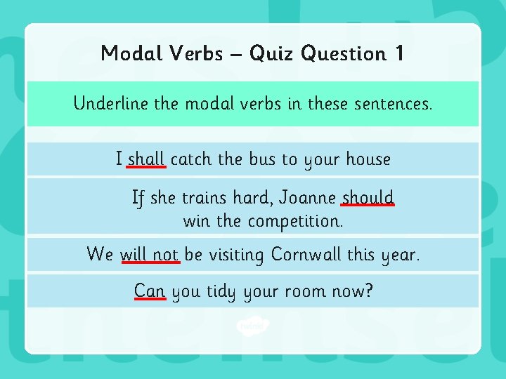 Modal Verbs – Quiz Question 1 Underline the modal verbs in these sentences. I