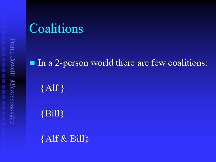 Coalitions Frank Cowell: Microeconomics n In a 2 -person world there are few coalitions: