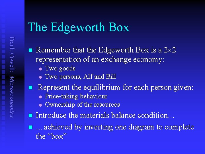 The Edgeworth Box Frank Cowell: Microeconomics n Remember that the Edgeworth Box is a