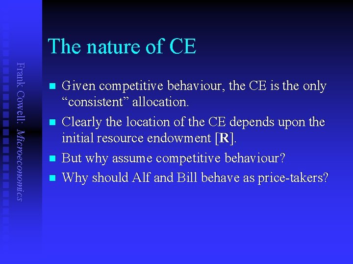The nature of CE Frank Cowell: Microeconomics n n Given competitive behaviour, the CE