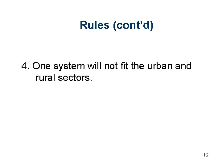 Rules (cont’d) 4. One system will not fit the urban and rural sectors. 16