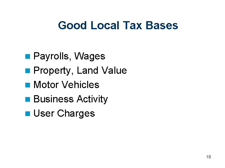 Good Local Tax Bases n Payrolls, Wages n Property, Land Value n Motor Vehicles