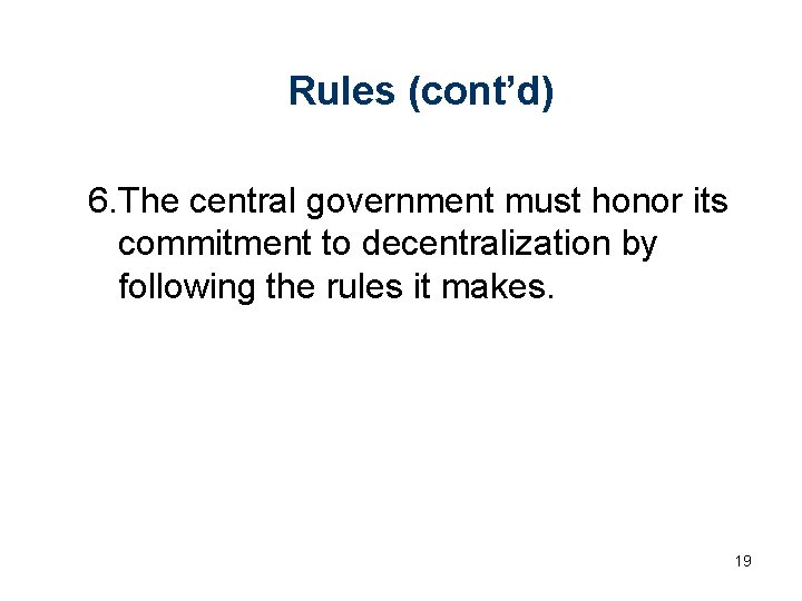 Rules (cont’d) 6. The central government must honor its commitment to decentralization by following