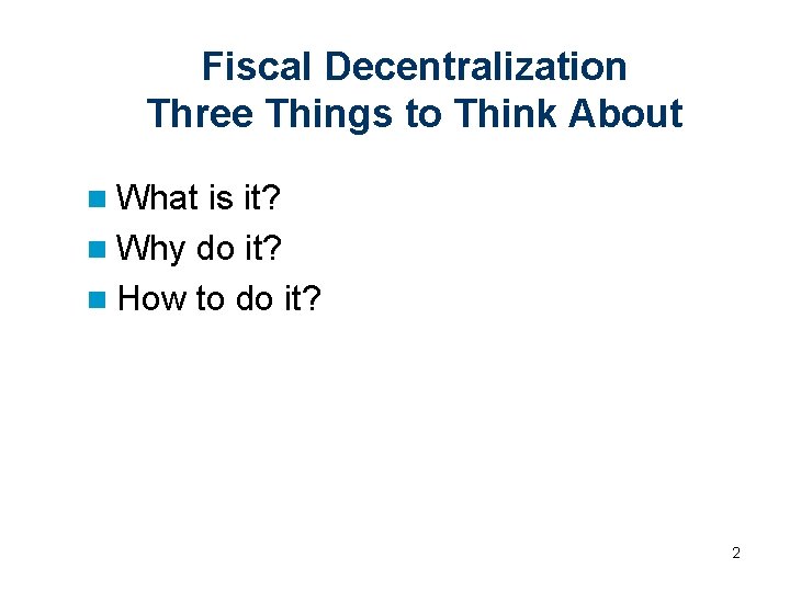 Fiscal Decentralization Three Things to Think About n What is it? n Why do